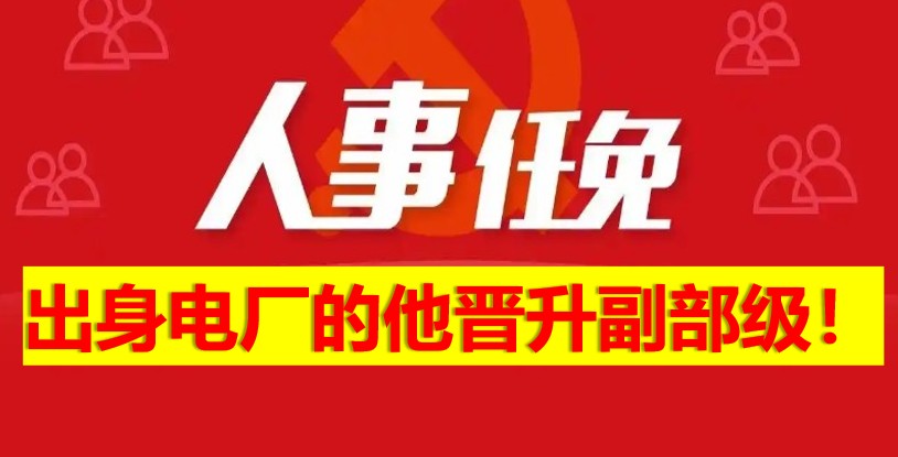 出身電廠的他晉升副部級！