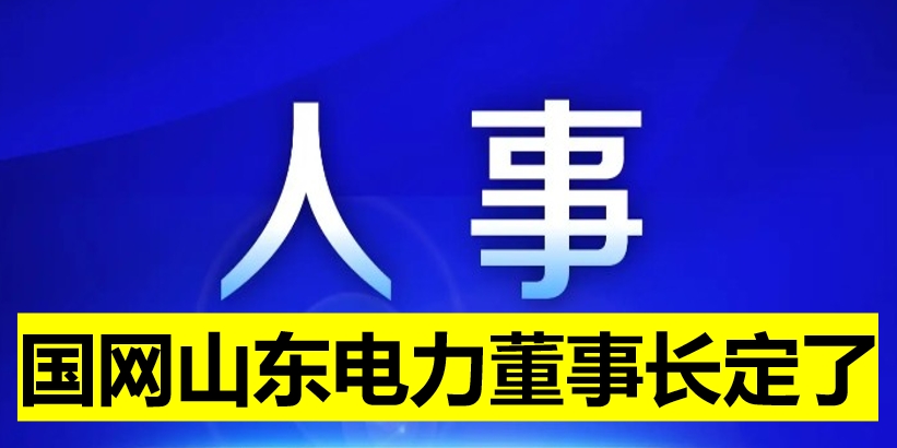 國網(wǎng)山東電力董事長定了！