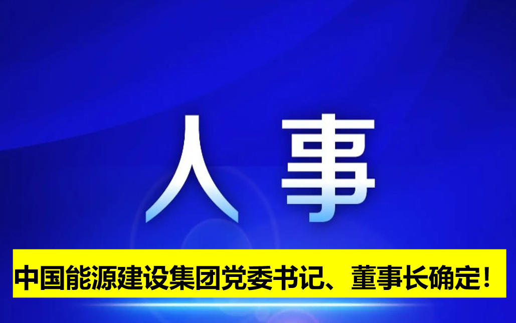 中國(guó)能源建設(shè)集團(tuán)黨委書記、董事長(zhǎng)確定！