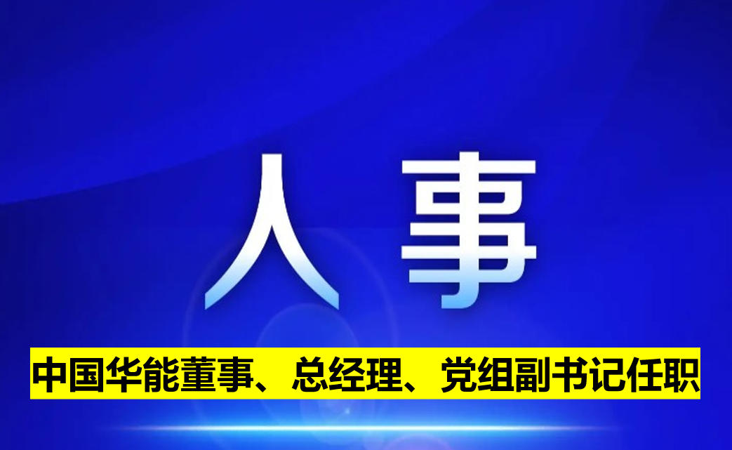 中國(guó)華能董事、總經(jīng)理、黨組副書(shū)記任職