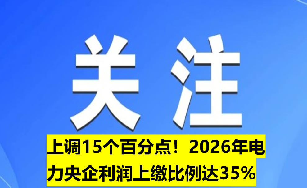 上調(diào)15個百分點！2026年電力央企利潤上繳比例達35%
